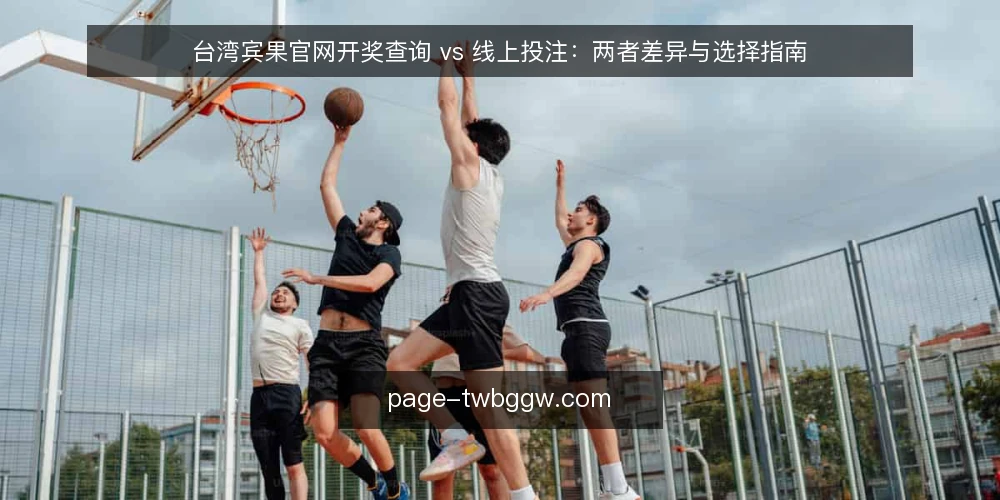 台湾宾果官网开奖查询 vs 线上投注:两者差异与选择指南 — 选择前先厘清使用目标 配图