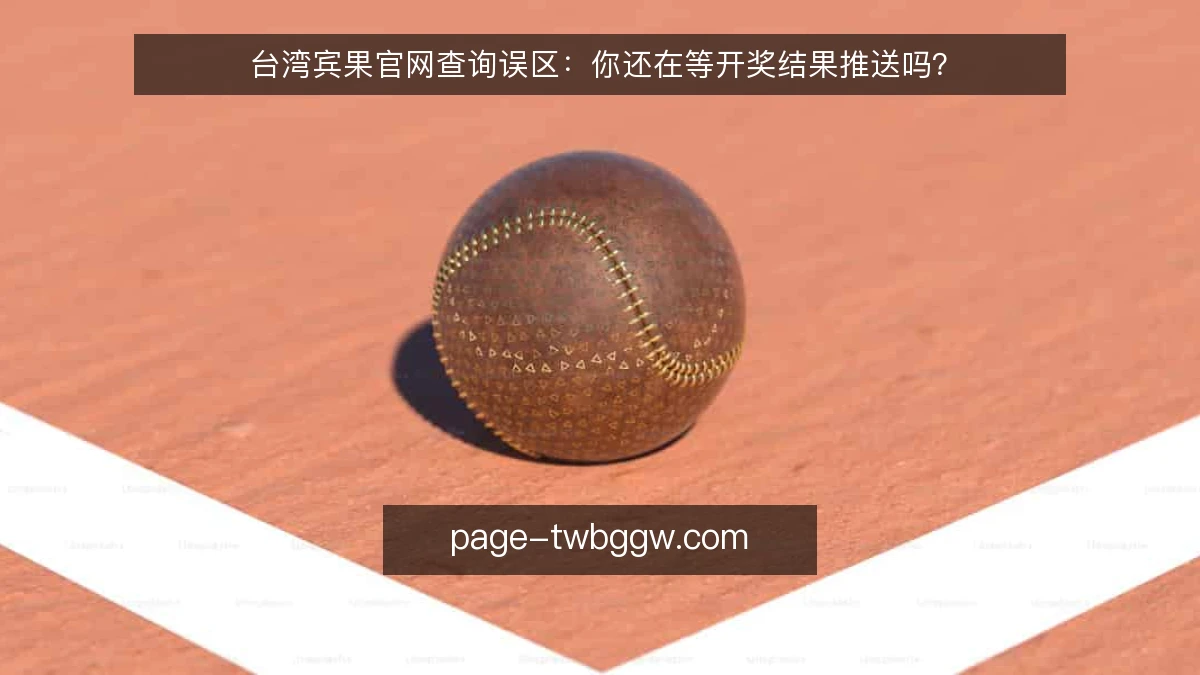 台湾宾果官网查询误区:你还在等开奖结果推送吗?