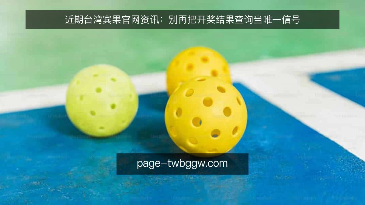 近期台湾宾果官网资讯:别再把开奖结果查询当唯一信号