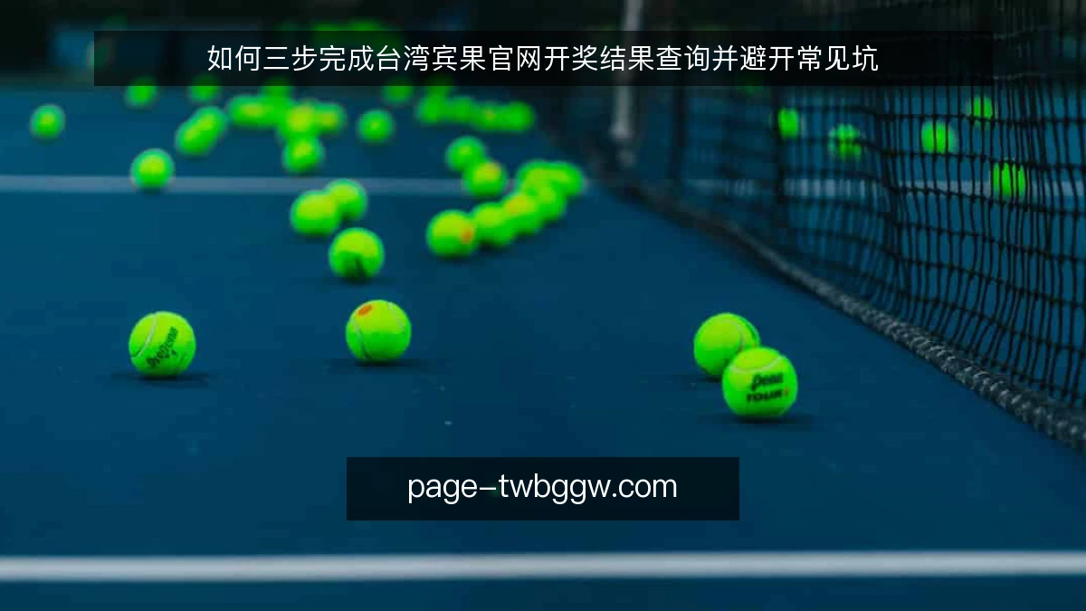 如何三步完成台湾宾果官网开奖结果查询并避开常见坑