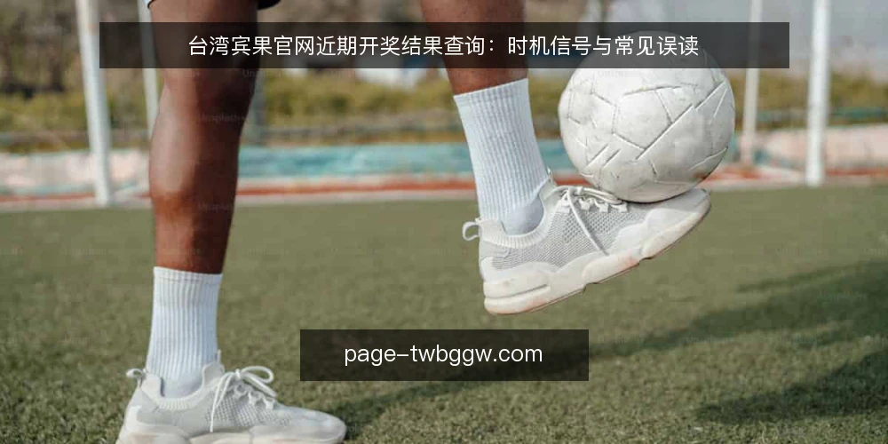 台湾宾果官网近期开奖结果查询:时机信号与常见误读 — 当下开奖查询的常见卡点 配图