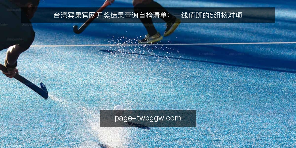 台湾宾果官网开奖结果查询自检清单:一线值班的5组核对项 — 信号观察:哪些异常值得记一笔 配图