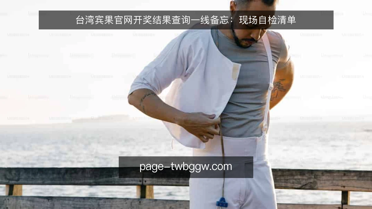 台湾宾果官网开奖结果查询一线备忘:现场自检清单