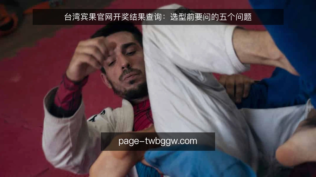 台湾宾果官网开奖结果查询:选型前要问的五个问题